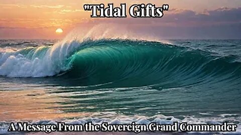 "Tidal Gifts"- A Messages From the Sovereign Grand Commander