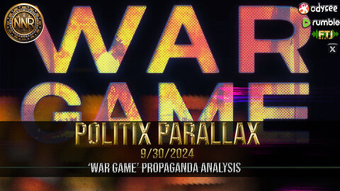 POLITIX PARALLAX ֍ 9/30/2024 ֍ ‘WAR GAME’ PROPAGANDA ANALYSIS