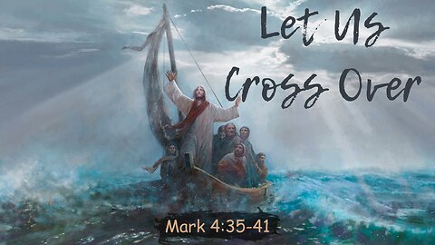 "Let Us Cross Over" Mark Chapter 4:35-41