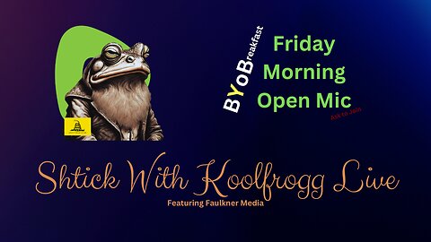 Shtick With Koolfrogg Live - Friday Morning Open Mic - BYOBreakfast -