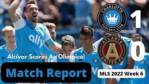 Charlotte FC 1-0 Atlanta United FC | Jordy Alcívar's Olimpico! | MLS 2022 Week 6 (Three Takeaways)