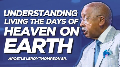 Understanding Living The Days of Heaven On Earth | Apostle Leroy Thompson Sr.