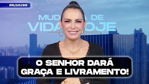 O Senhor dará graça e livramento! || Mudança de Vida Hoje