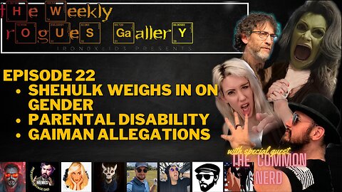 The Weekly Rogues' Gallery Ep 22 Shehulk weighs in on Gender Parental Disability Gaiman Allegations