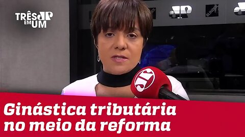 #VeraMagalhães: Relator fez uma ginástica tributária no meio da reforma da Previdência