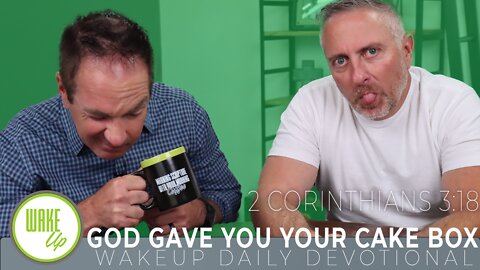 WakeUp Daily Devotional | God Gave You Your Cake Box | 2 Corinthians 3:18