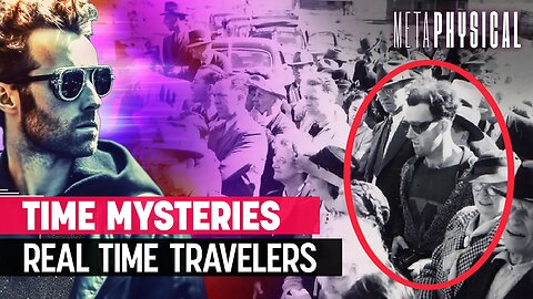 Time Mysteries & Real Time Travelers [Part 1]