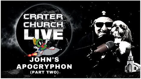 CRATER CHURCH! JOHN'S APOCRYPHA - PART TWO!