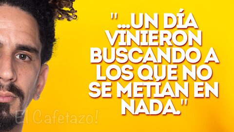 "...un día vinieron buscando a los que no se metían en nada."