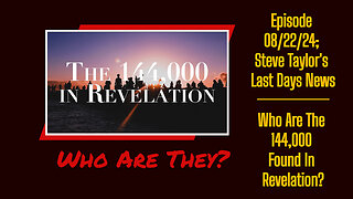 Episode 08/22/24; Steve Taylor's Last Days News - Who are the 144,000 in Revelation?