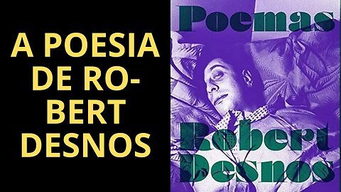 VOCÊ CONHECE A POESIA DE ROBERT DESNOS? SE NÃO, ASSISTA ESTE VÍDEO!