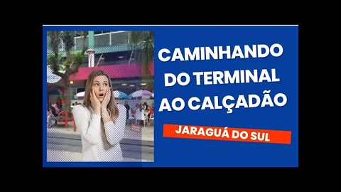 CAMINHADA NO CENTRO DE JARAGUA DO SUL | TERMINAL AO CALÇADÃO