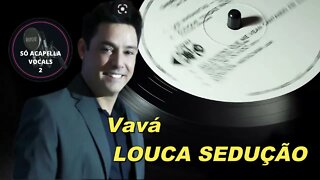 Louca Sedução - Vavá (Karametade) ACapella