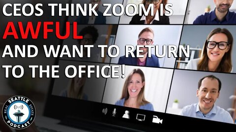 CEO's: Remote Work & Zoom Less Productive, Let's get Back To Office!! I Seattle Real Estate Podcast