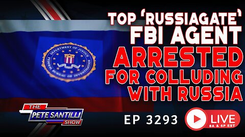 Top FBI ‘Russiagate’ Agent Arrested For Colluding With Russia | EP 3293-6PM