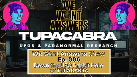 We Want Answers Show - Ep. 006: Down the UFO Rabbit Hole with TUPACABRA