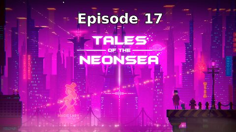 Tales Of The Neon Sea Ep 17