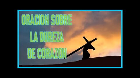 ORACION SOBRE LA DUREZA DE CORAZON