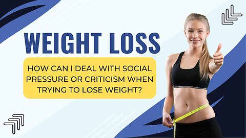 How Can I Deal With Social Pressure or Criticism When Trying to Lose Weight?