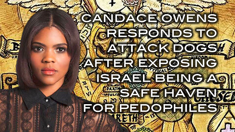 Candace Owens Responds to Attack Dogs After Exposing Israel Being A Safe Haven For Pedophiles