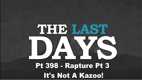 Rapture Pt 3: It's Not A Kazoo! - The Last Days Pt 398