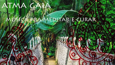 ATMA GAIA musica para meditar, fazer yoga e limpar todo ambiente. O som da mãe natureza.