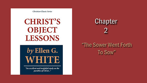 Christ's Object Lessons: Ch2 - The Sower Went Forth To Sow