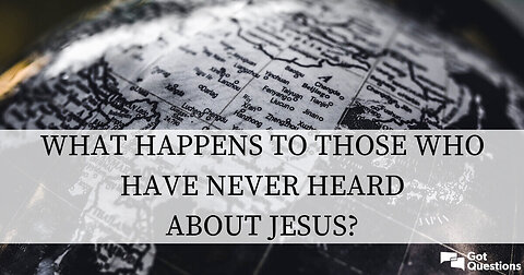 Do People Go To Hell If They've Never Heard The Gospel?