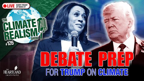 Debate Prep for Trump on Climate: The Climate Realism Show #126