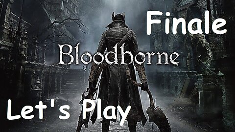 [Blind] Let's Play Bloodborne - Finale