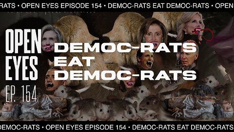 Open Eyes Ep. 154 - "Democ-Rats Eat Democ-Rats."