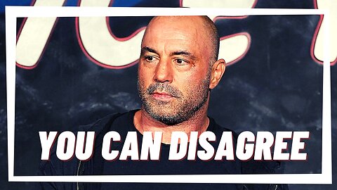 Joe Rogan: it's OK to Disagree