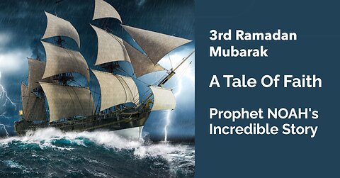 3rd Ramadan Mubarak :Noah's Incredible Story: A Tale of Faith | Islamic History Explained