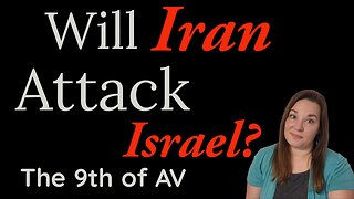 Will Iran Attack Israel on the 9th of AV?