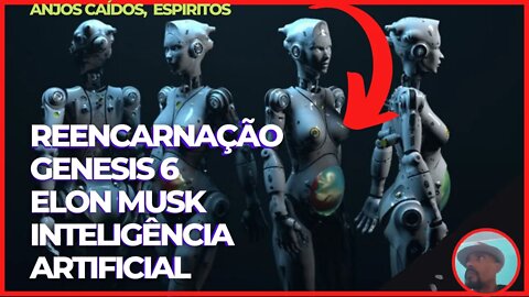 Reencarnação | Genesis 6 | Elon Musk | Inteligencia Artificial ( anjos caidos , espiritos )