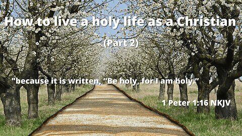 How to live a holy life as a Christian (Part 2) | Learn how to live according to God's holy will