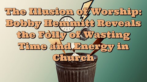 Bobby Hemmitt: The Folly of Wasting Time and Energy in Church