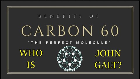 John Galt W/ THE SECRET BEHIND THE C-60 MIRACLE MOLECULE. TY C60EVO, JGANON, SGANON