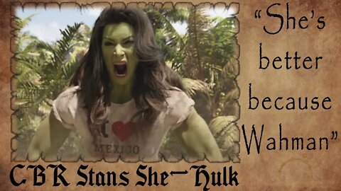 CBR STANS She-Hulk | “She’s better because WAHMAN”