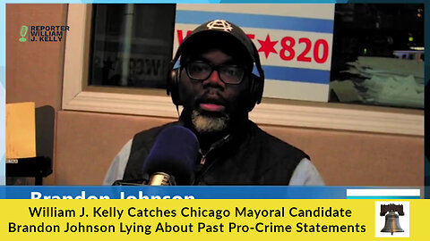 William J. Kelly Catches Chicago Mayoral Candidate Brandon Johnson Lying About Pro-Crime Statements