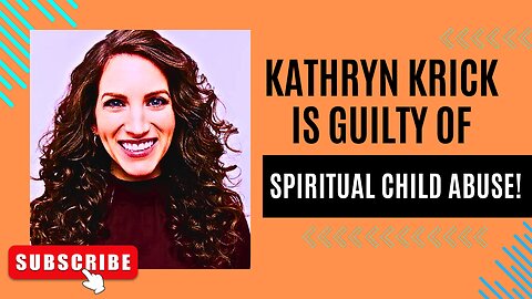 Kathryn Krick is Guilty of Spiritual Child Abuse!