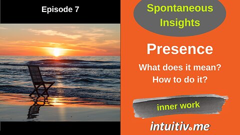 Presence: What does it mean? How to do it? - Spontaneous Insights Ep 7