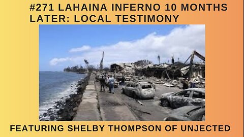 #271 Shelby Thompson || Lahaina Inferno 10 Months Later: Local Testimony