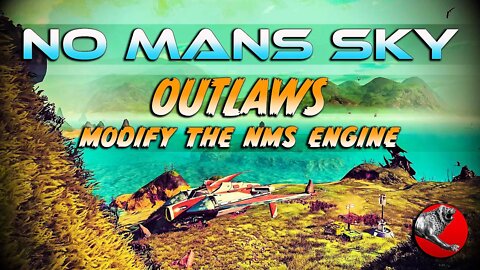 NMS OUTLAWS/ MODDING THE NO MANS SKY ENGINE