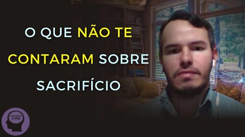 O que não te contaram sobre sacrifício.