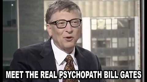 MEET THE REAL PSYCHOPATH BILL GATES