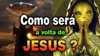 Como será a volta de JESUS ?