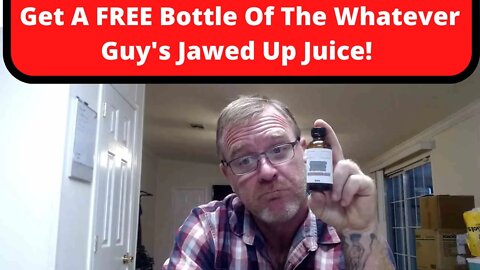 Get A FREE Bottle Of The Whatever Guy's Jawed Up Juice!