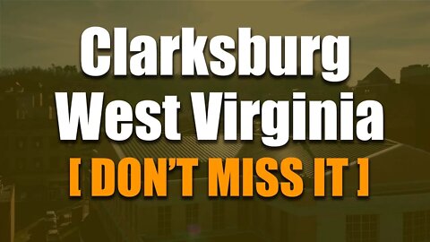 Clarksburg, West Virginia [ don't skip it ]