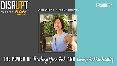 Disrupt Now Podcast Episode 84, The Power of Trusting Your Gut and Living Authentically